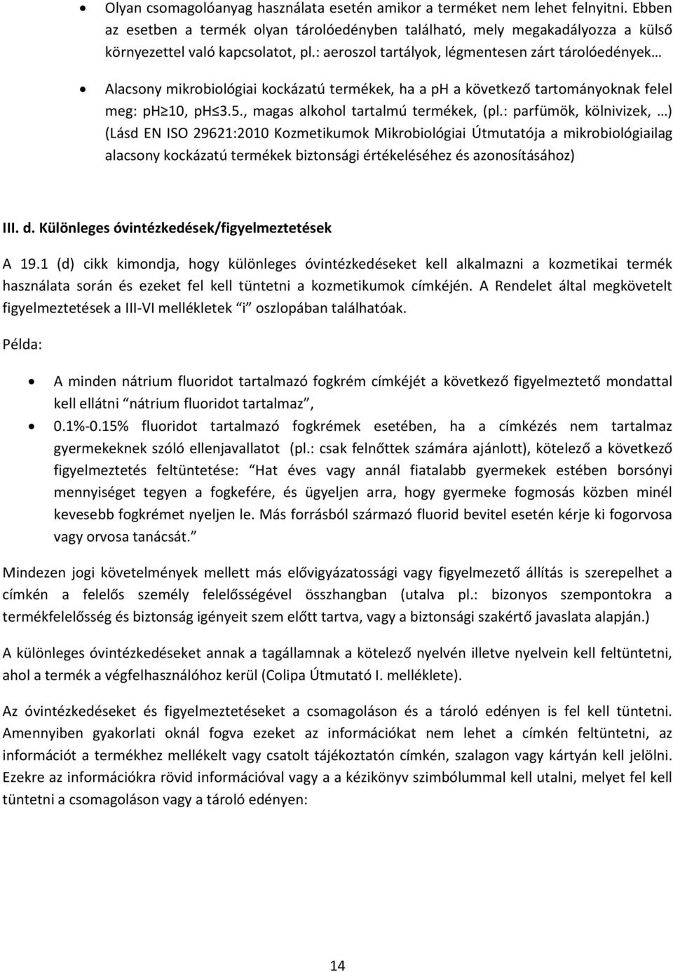 : parfümök, kölnivizek, ) (Lásd EN ISO 29621:2010 Kozmetikumok Mikrobiológiai Útmutatója a mikrobiológiailag alacsony kockázatú termékek biztonsági értékeléséhez és azonosításához) III. d.