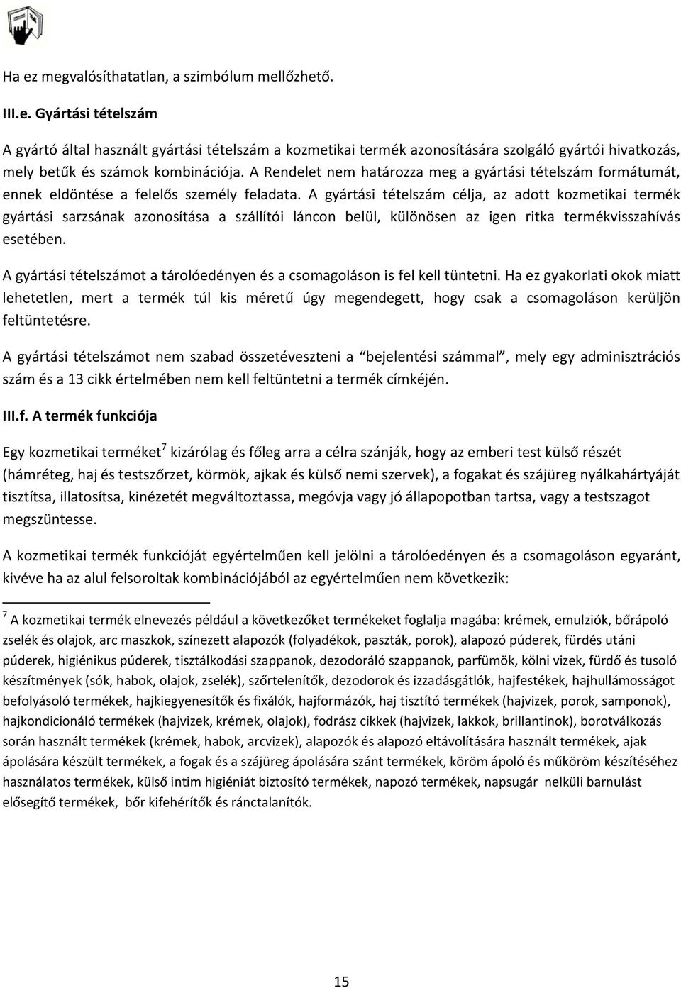 A gyártási tételszám célja, az adott kozmetikai termék gyártási sarzsának azonosítása a szállítói láncon belül, különösen az igen ritka termékvisszahívás esetében.