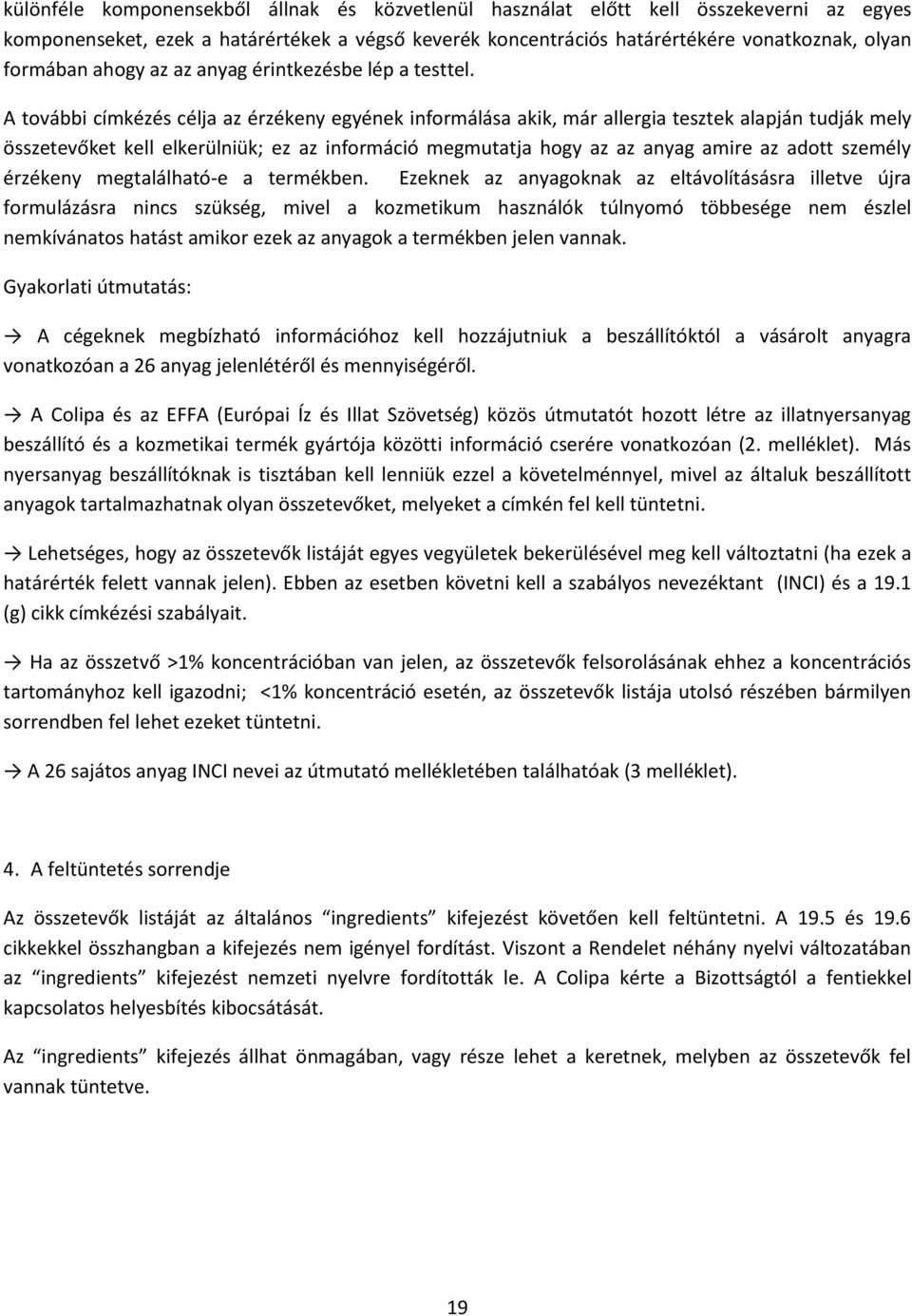 A további címkézés célja az érzékeny egyének informálása akik, már allergia tesztek alapján tudják mely összetevőket kell elkerülniük; ez az információ megmutatja hogy az az anyag amire az adott