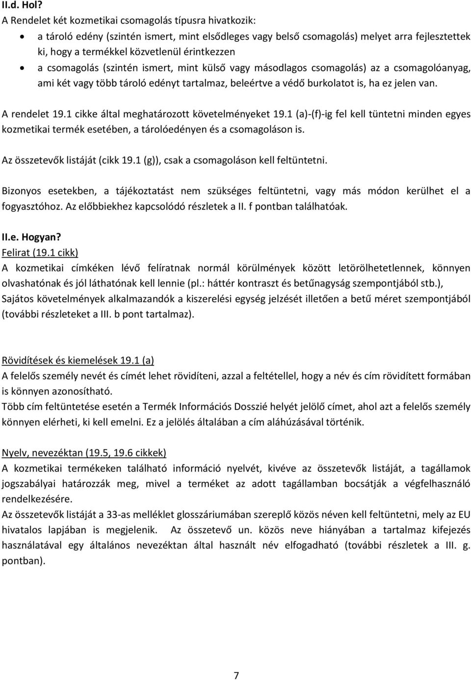 a csomagolás (szintén ismert, mint külső vagy másodlagos csomagolás) az a csomagolóanyag, ami két vagy több tároló edényt tartalmaz, beleértve a védő burkolatot is, ha ez jelen van. A rendelet 19.