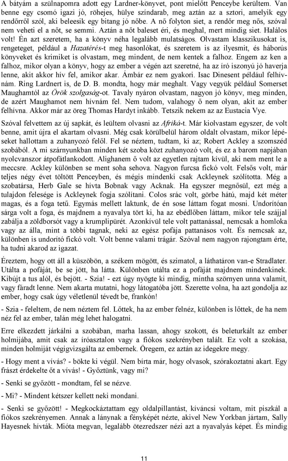 A nő folyton siet, a rendőr meg nős, szóval nem veheti el a nőt, se semmi. Aztán a nőt baleset éri, és meghal, mert mindig siet. Halálos volt! Én azt szeretem, ha a könyv néha legalább mulatságos.