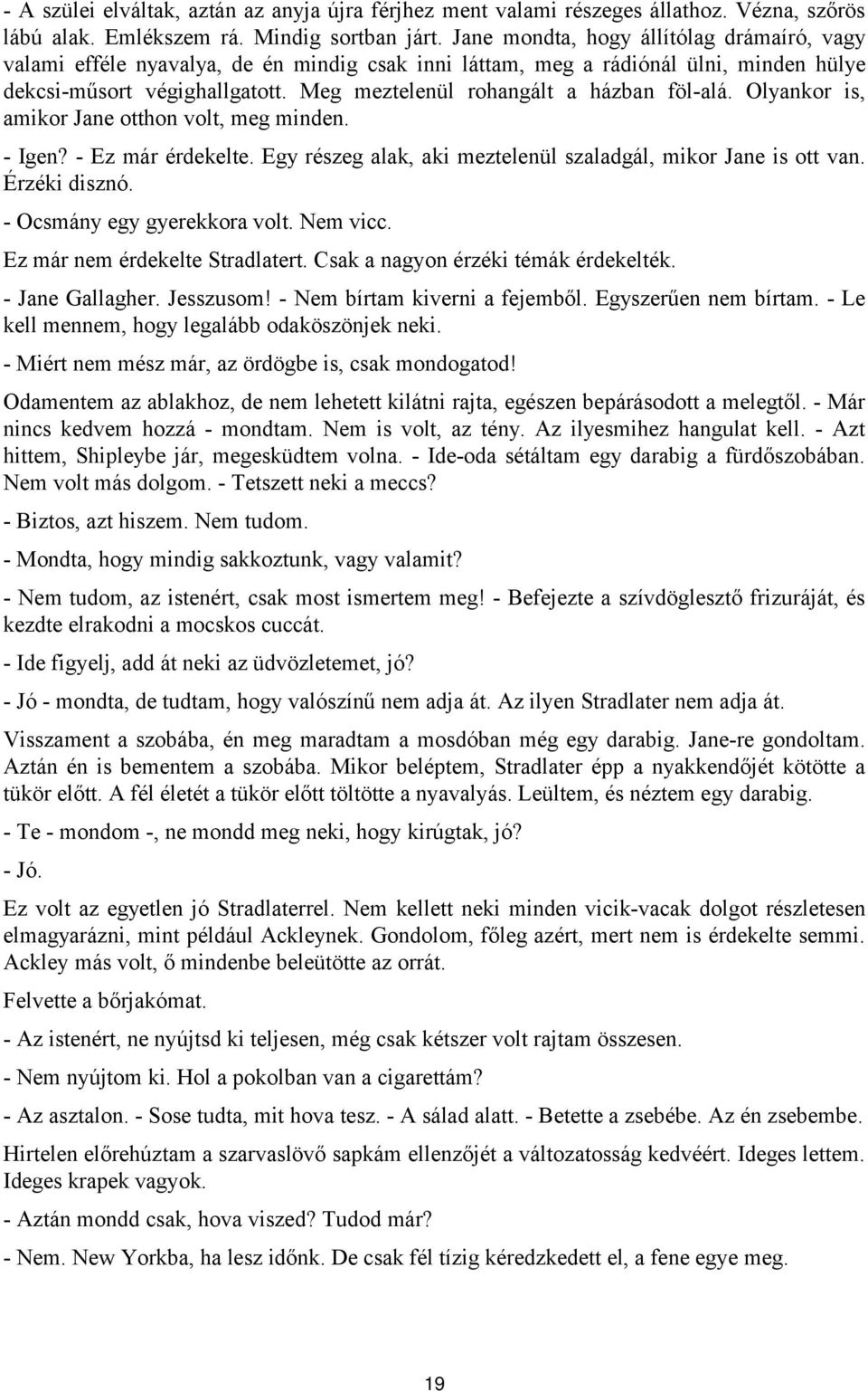 Meg meztelenül rohangált a házban föl-alá. Olyankor is, amikor Jane otthon volt, meg minden. - Igen? - Ez már érdekelte. Egy részeg alak, aki meztelenül szaladgál, mikor Jane is ott van.