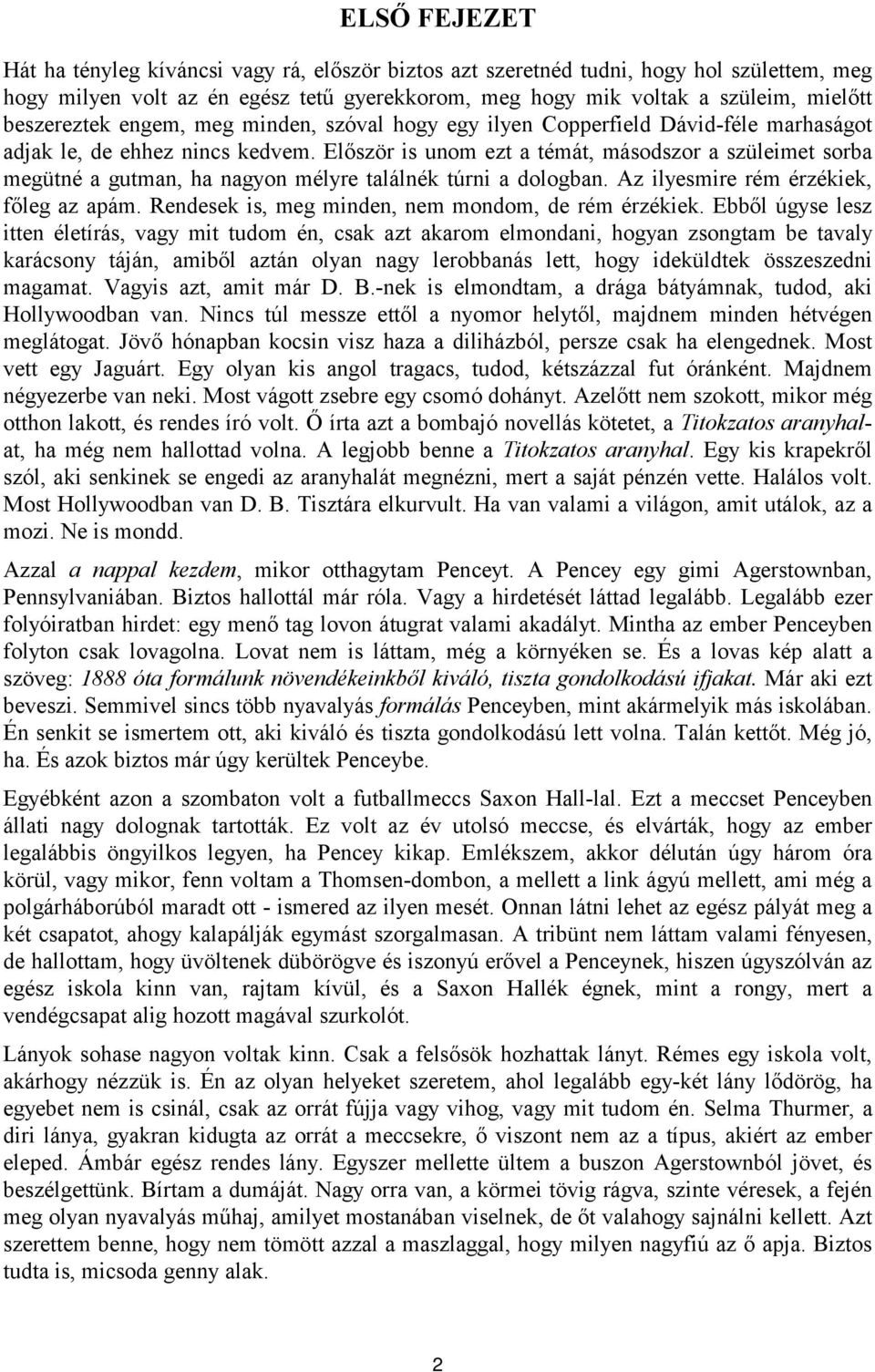 Először is unom ezt a témát, másodszor a szüleimet sorba megütné a gutman, ha nagyon mélyre találnék túrni a dologban. Az ilyesmire rém érzékiek, főleg az apám.