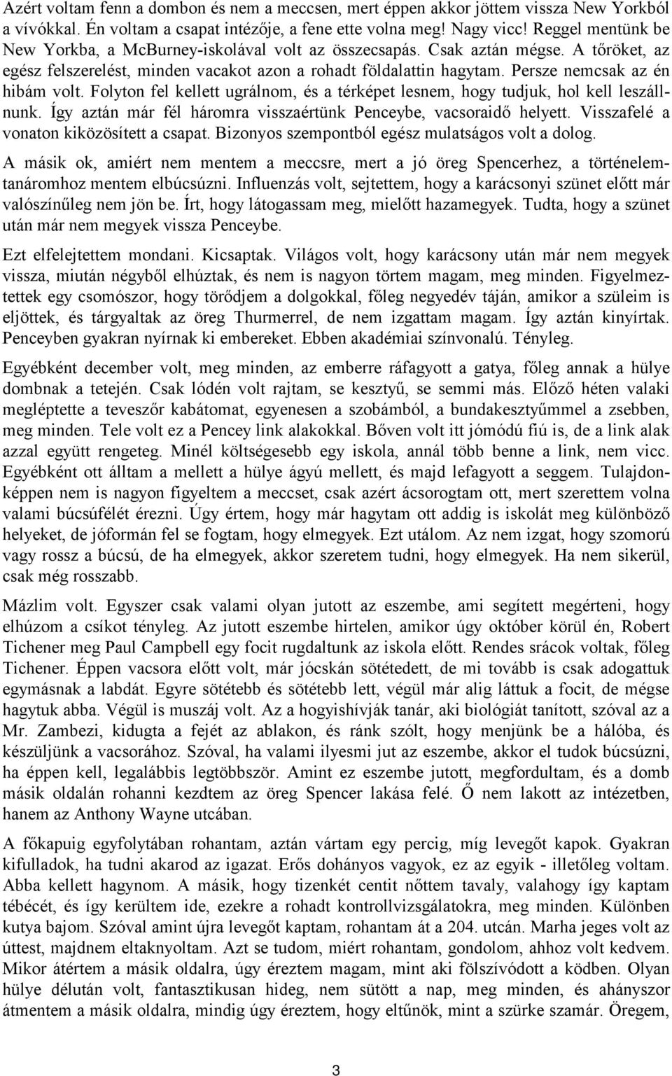 Persze nemcsak az én hibám volt. Folyton fel kellett ugrálnom, és a térképet lesnem, hogy tudjuk, hol kell leszállnunk. Így aztán már fél háromra visszaértünk Penceybe, vacsoraidő helyett.