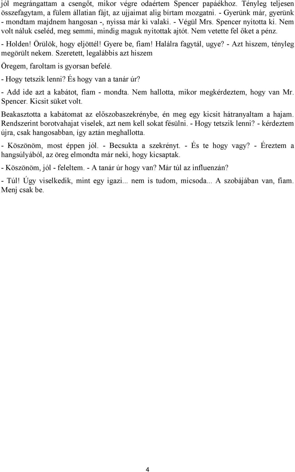 Nem vetette fel őket a pénz. - Holden! Örülök, hogy eljöttél! Gyere be, fiam! Halálra fagytál, ugye? - Azt hiszem, tényleg megörült nekem.