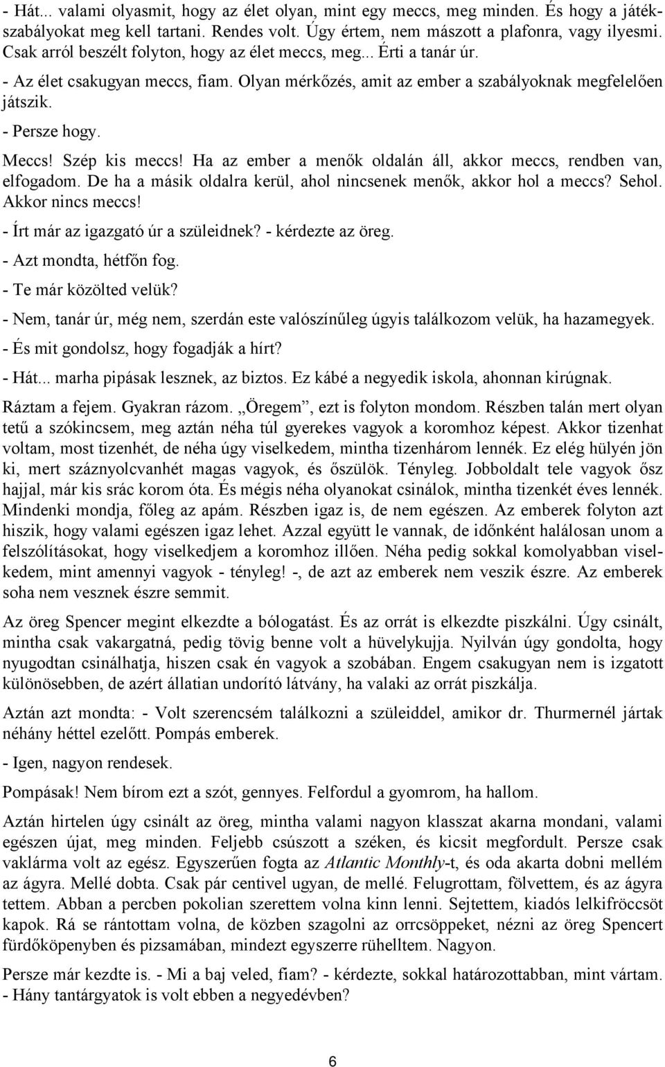 Szép kis meccs! Ha az ember a menők oldalán áll, akkor meccs, rendben van, elfogadom. De ha a másik oldalra kerül, ahol nincsenek menők, akkor hol a meccs? Sehol. Akkor nincs meccs!