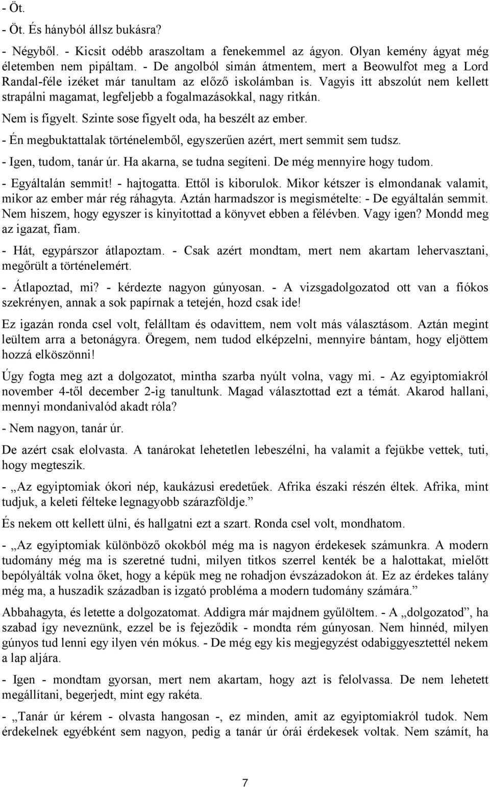 Vagyis itt abszolút nem kellett strapálni magamat, legfeljebb a fogalmazásokkal, nagy ritkán. Nem is figyelt. Szinte sose figyelt oda, ha beszélt az ember.