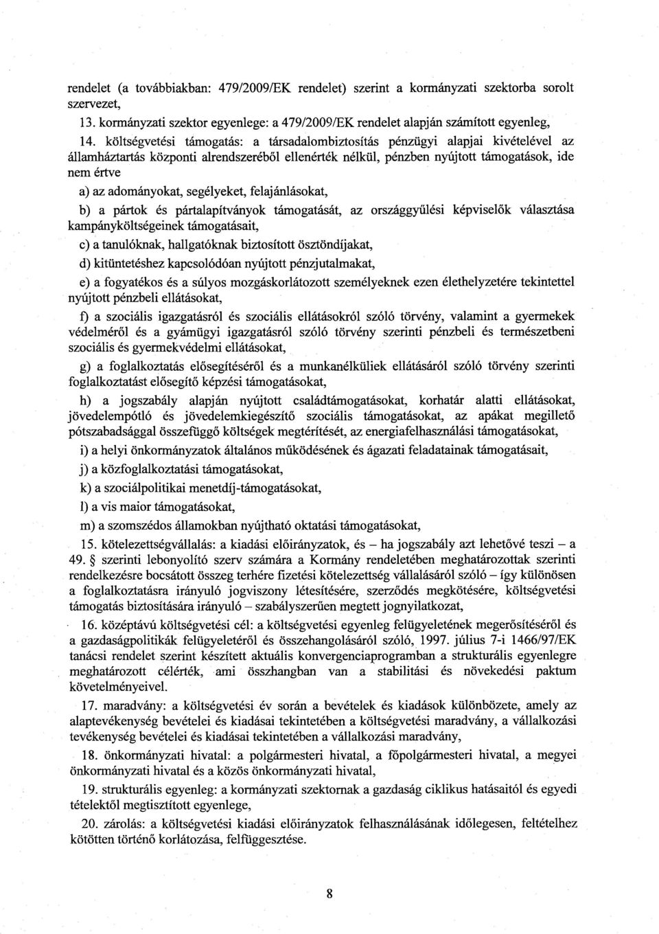 adományokat, segélyeket, felajánlásokat, b) a pártok és pártalapítványok támogatását, az országgy űlési képvisel ők választása kampányköltségeinek támogatásait, c) a tanulóknak, hallgatóknak