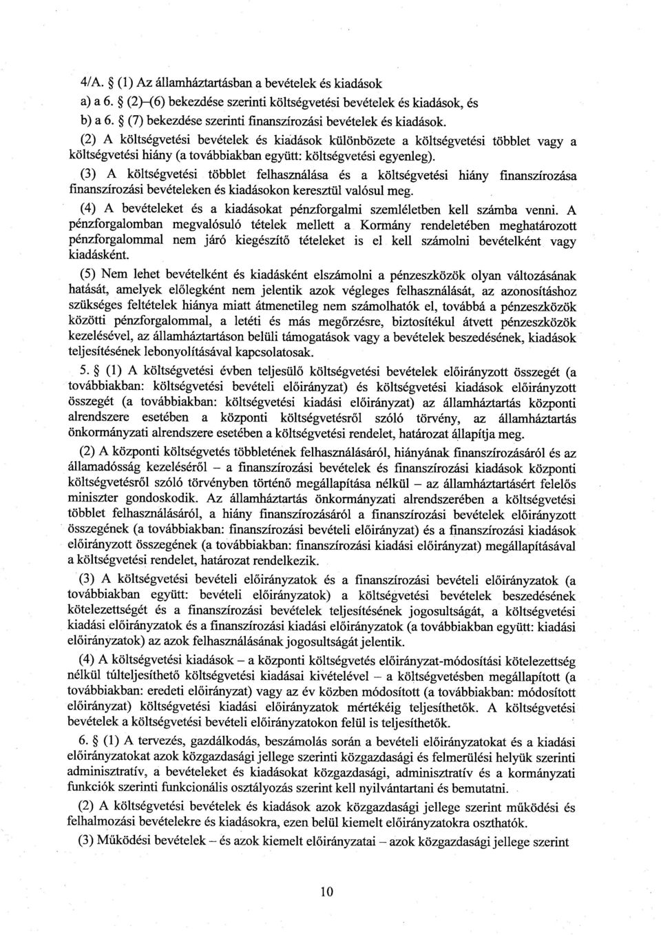 (3) A költségvetési többlet felhasználása és a költségvetési hiány finanszírozás a finanszírozási bevételeken és kiadásokon keresztül valósul meg.