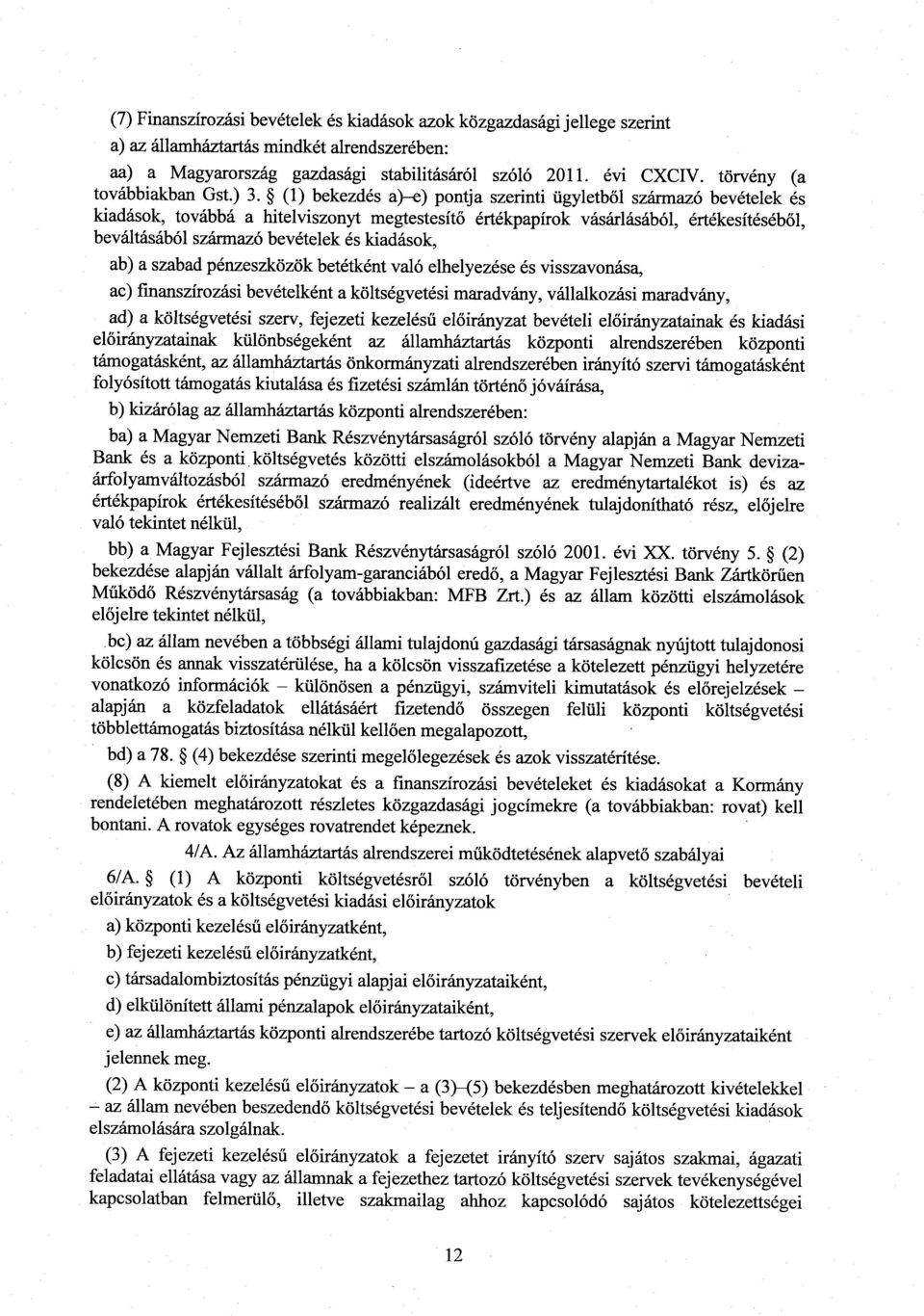 (1) bekezdés a) e) pontja szerinti ügyletből származó bevételek és kiadások, továbbá a hitelviszonyt megtestesít ő értékpapírok vásárlásából, értékesítéséből, beváltásából származó bevételek és