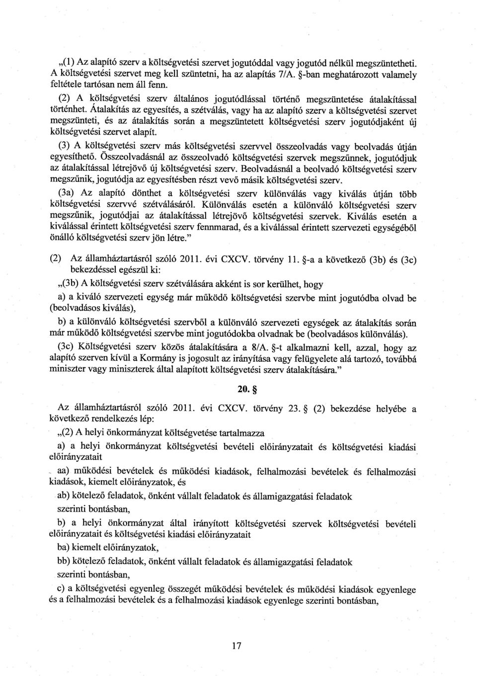 Átalakítás az egyesítés, a szétválás, vagy ha az alapító szerv a költségvetési szervet megszünteti, és az átalakítás során a megszüntetett költségvetési szerv jogutódjaként új költségvetési szervet