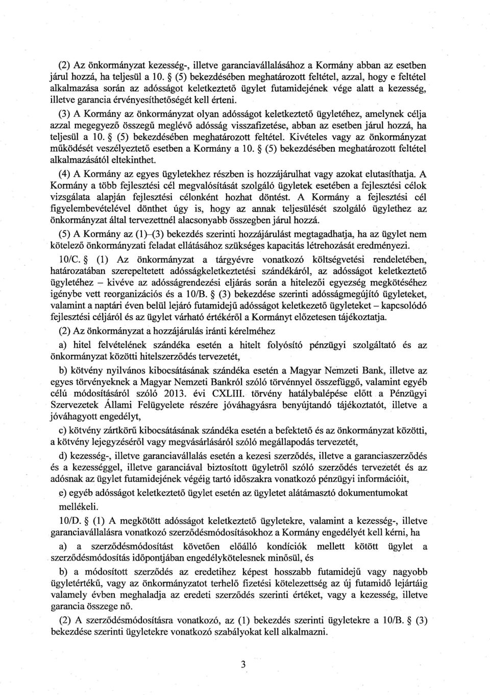 érteni. (3) A Kormány az önkormányzat olyan adósságot keletkeztet ő ügyletéhez, amelynek célj a azzal megegyez ő összegű meglévő adósság visszafizetése, abban az esetben járul hozzá, ha teljesül a 10.