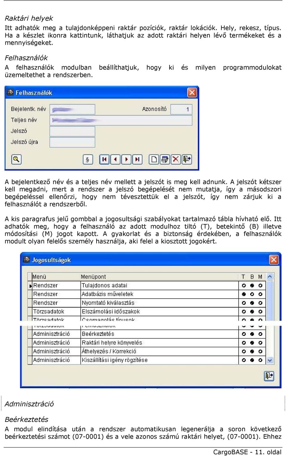 Felhasználók A felhasználók modulban beállíthatjuk, hogy ki és milyen programmodulokat üzemeltethet a rendszerben. A bejelentkező név és a teljes név mellett a jelszót is meg kell adnunk.