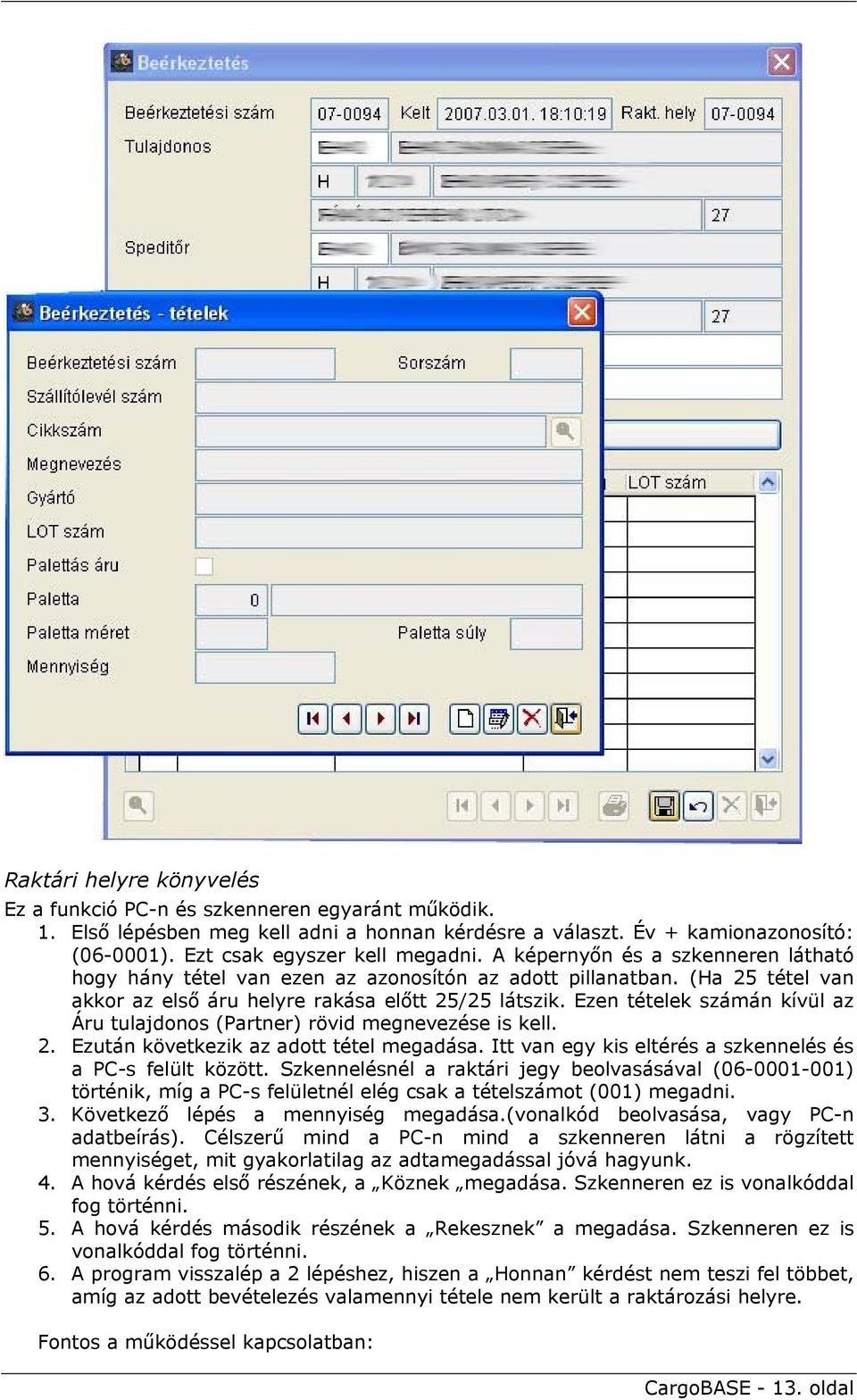 Ezen tételek számán kívül az Áru tulajdonos (Partner) rövid megnevezése is kell. 2. Ezután következik az adott tétel megadása. Itt van egy kis eltérés a szkennelés és a PC-s felült között.