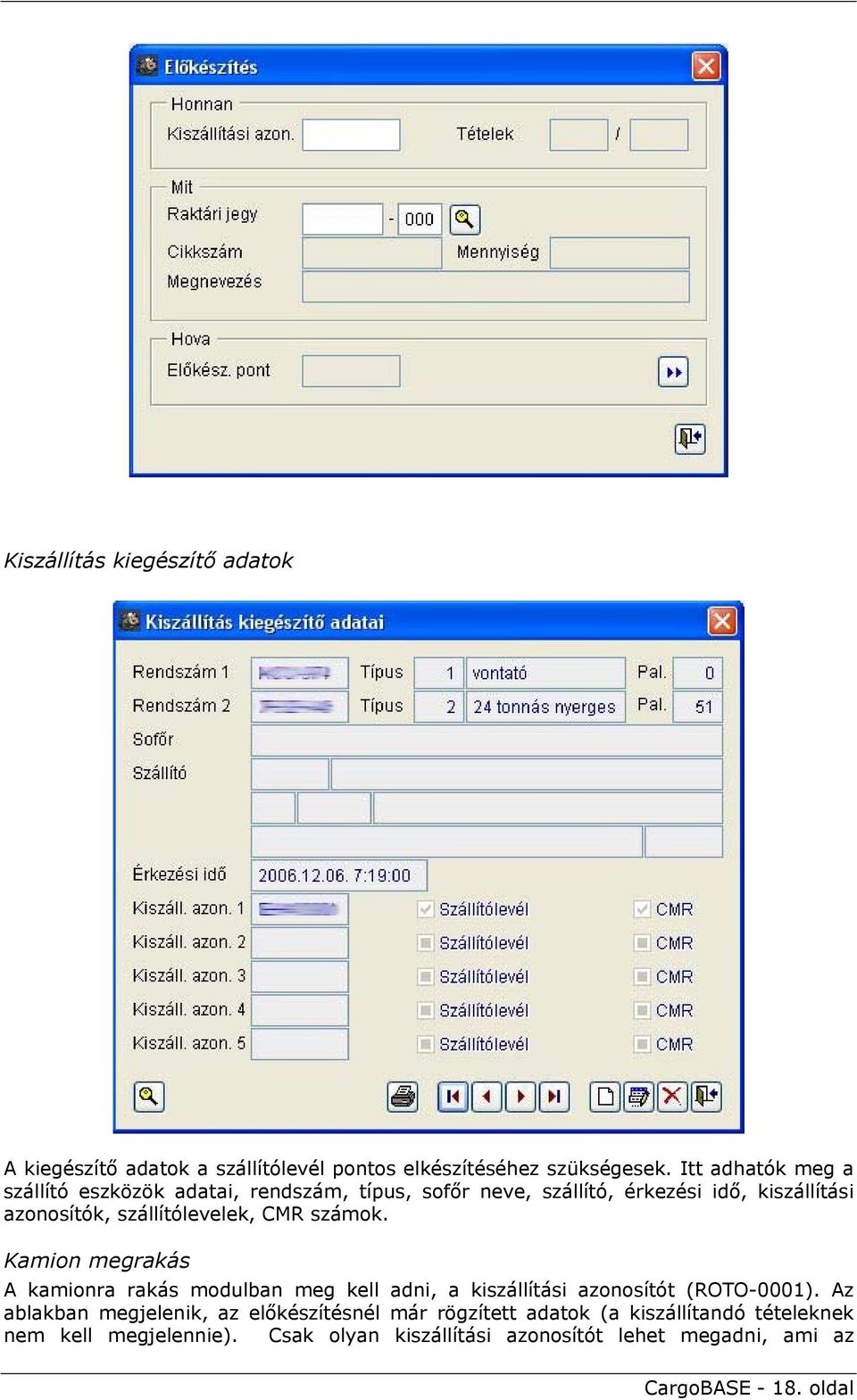 szállítólevelek, CMR számok. Kamion megrakás A kamionra rakás modulban meg kell adni, a kiszállítási azonosítót (ROTO-0001).
