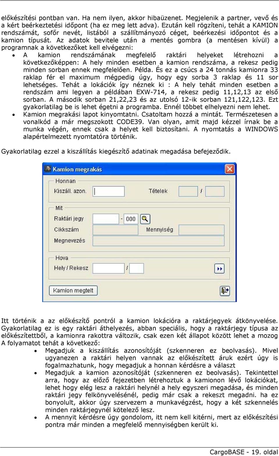 Az adatok bevitele után a mentés gombra (a mentésen kívül) a programnak a következőket kell elvégezni: A kamion rendszámának megfelelő raktári helyeket létrehozni a következőképpen: A hely minden