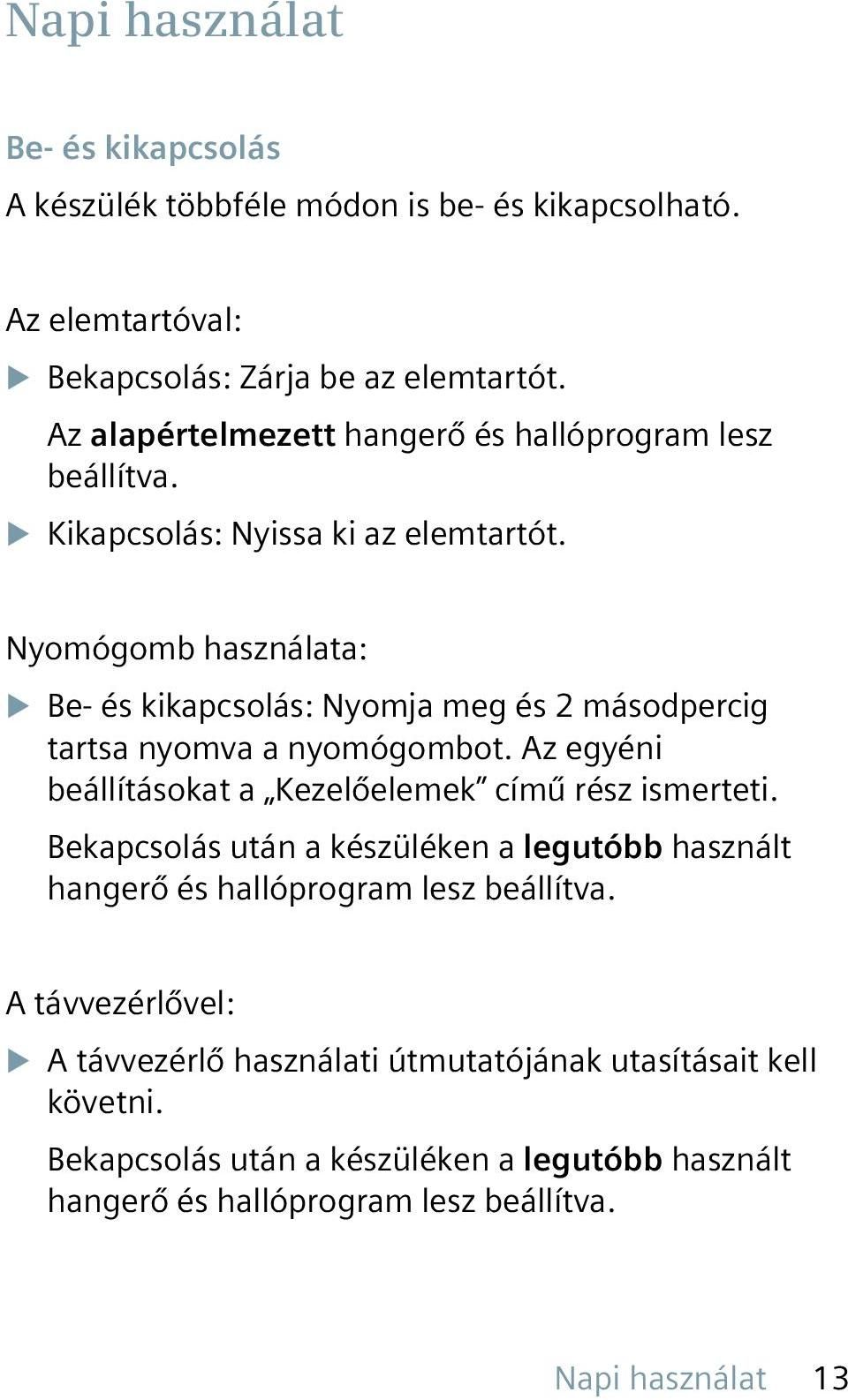 Nyomógomb használata: u Be- és kikapcsolás: Nyomja meg és 2 másodpercig tartsa nyomva a nyomógombot. Az egyéni beállításokat a Kezelőelemek című rész ismerteti.