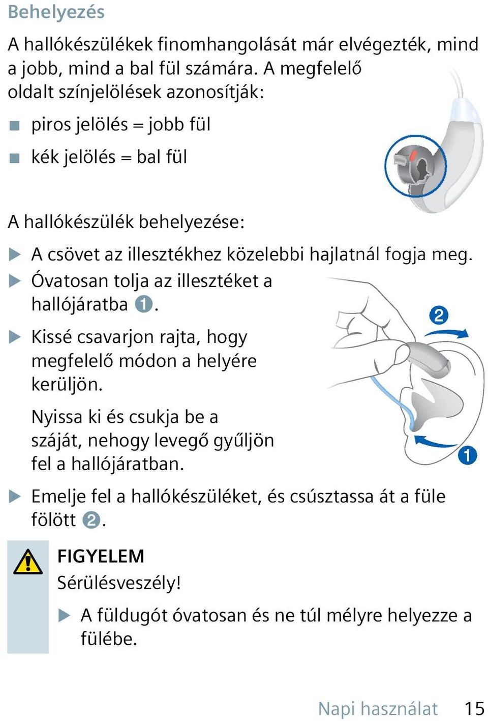 hajlatnál fogja meg. u Óvatosan tolja az illesztéket a hallójáratba ➊. u Kissé csavarjon rajta, hogy megfelelő módon a helyére kerüljön.