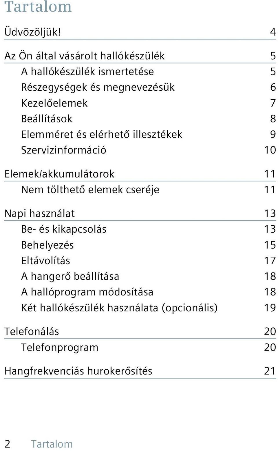 8 Elemméret és elérhető illesztékek 9 Szervizinformáció 10 Elemek/akkumulátorok 11 Nem tölthető elemek cseréje 11 Napi