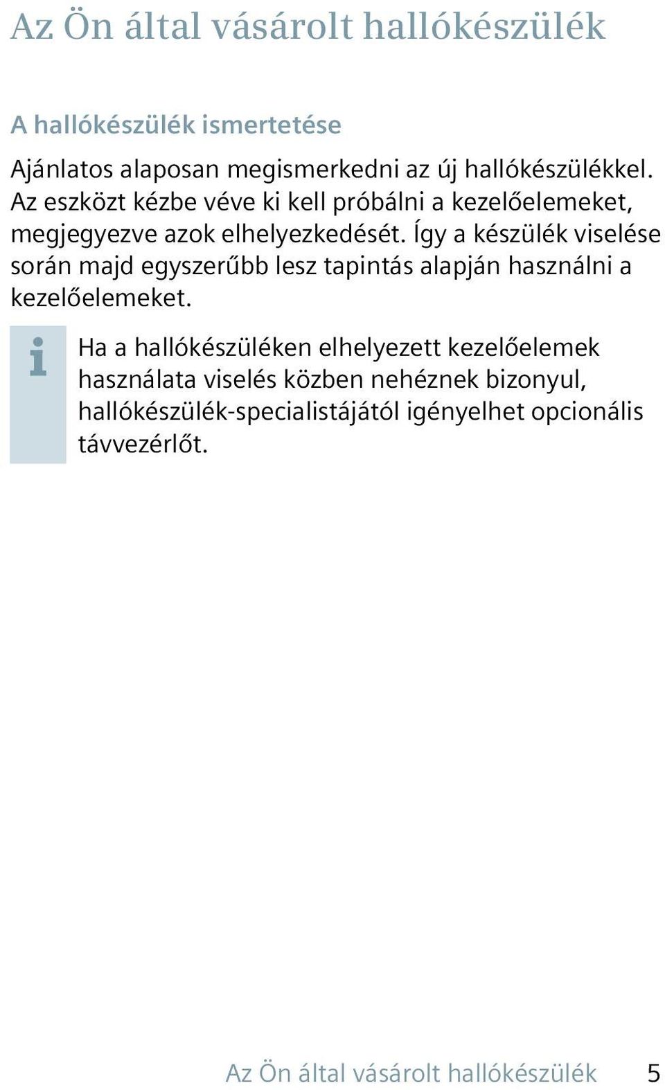 Így a készülék viselése során majd egyszerűbb lesz tapintás alapján használni a kezelőelemeket.