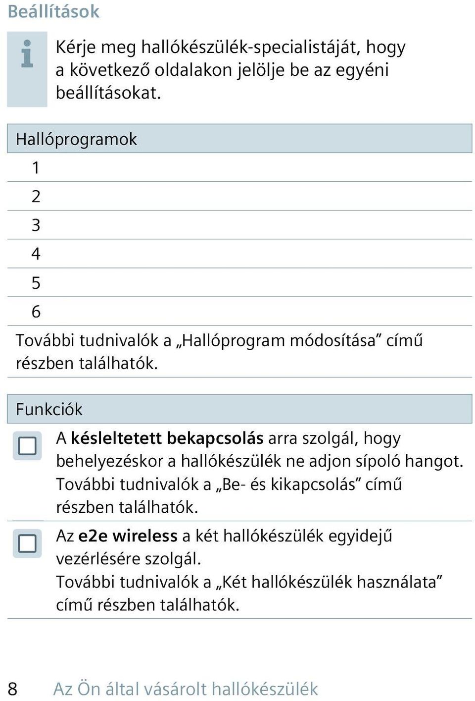 Funkciók A késleltetett bekapcsolás arra szolgál, hogy behelyezéskor a hallókészülék ne adjon sípoló hangot.