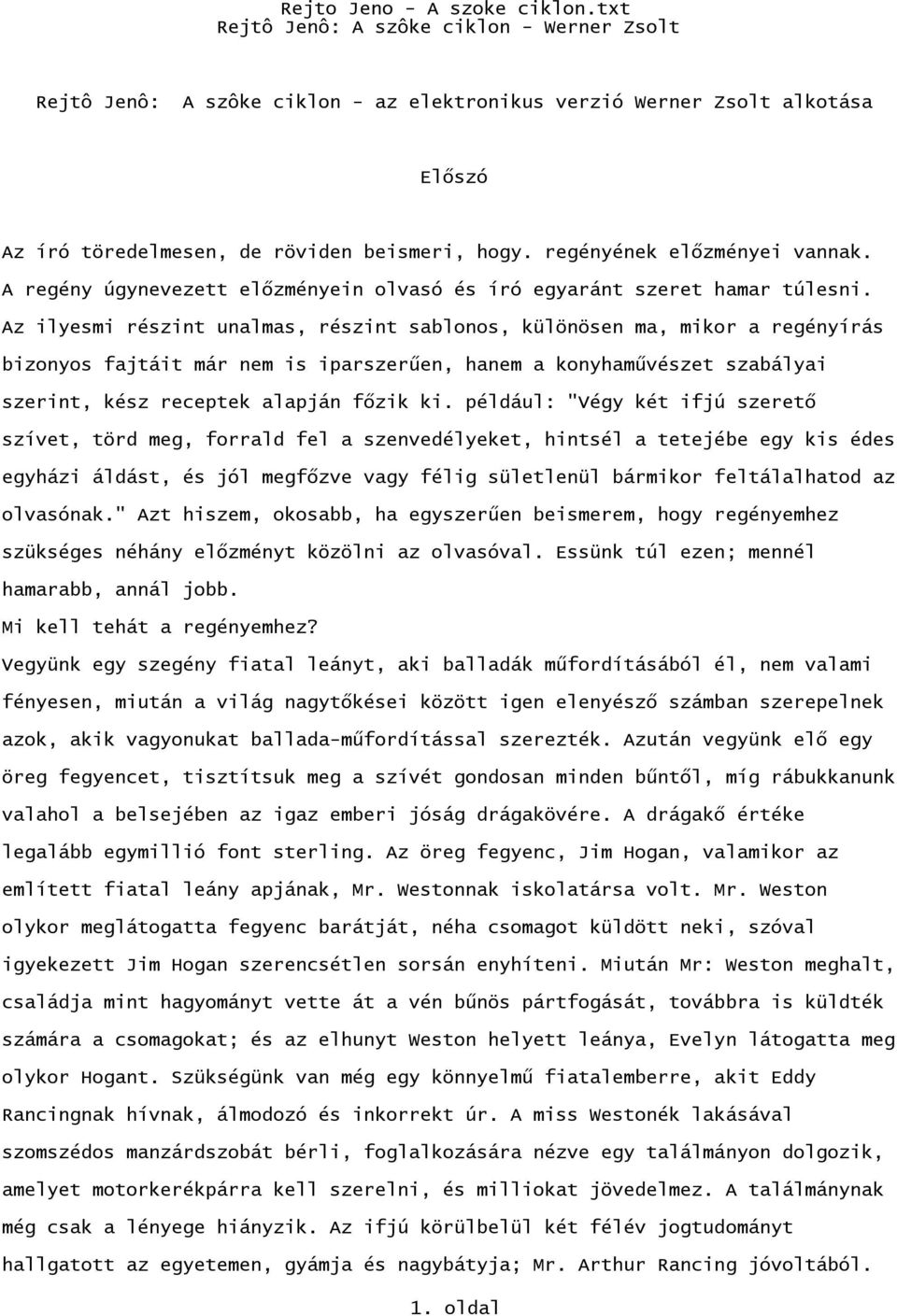 Az ilyesmi részint unalmas, részint sablonos, különösen ma, mikor a regényírás bizonyos fajtáit már nem is iparszerűen, hanem a konyhaművészet szabályai szerint, kész receptek alapján főzik ki.