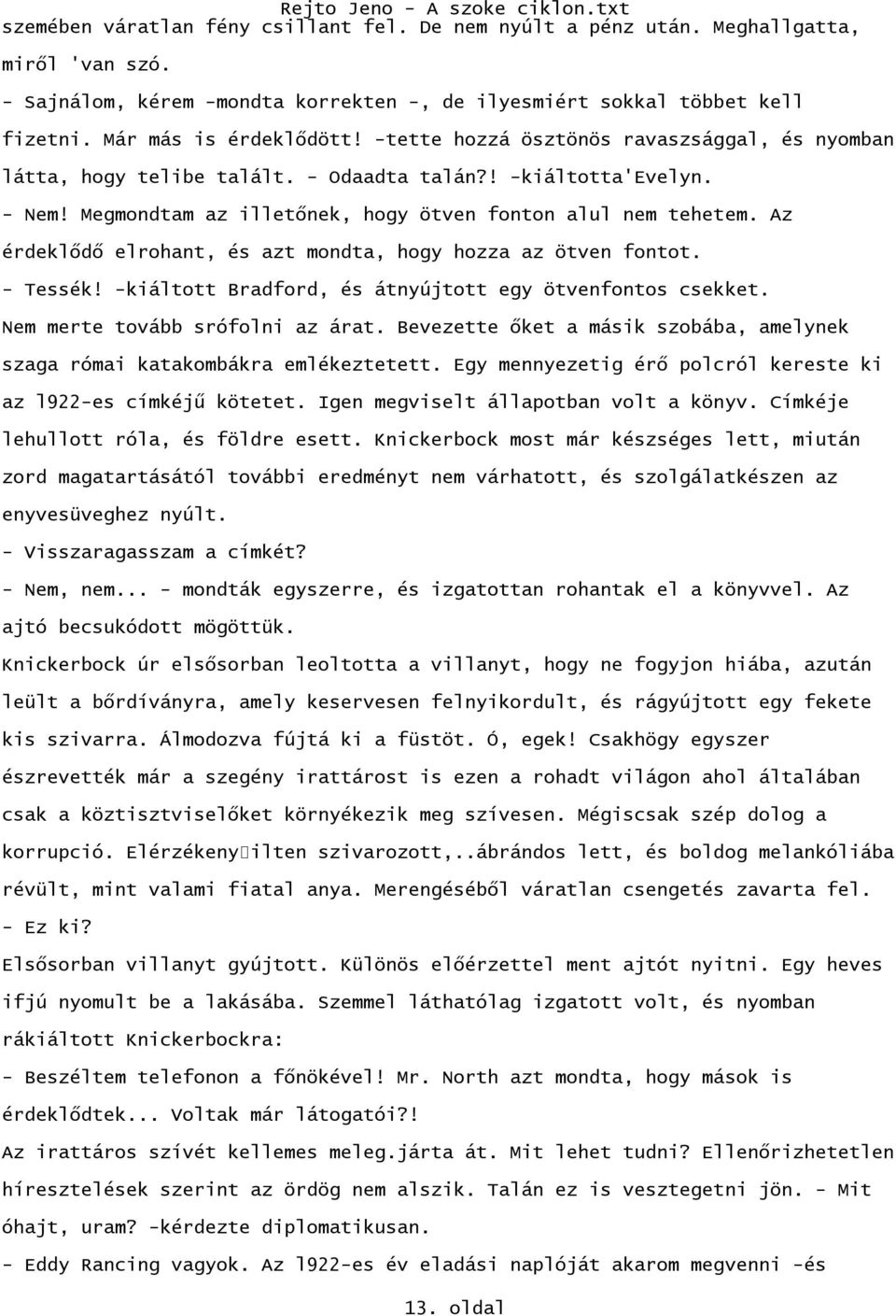 Az érdeklődő elrohant, és azt mondta, hogy hozza az ötven fontot. - Tessék! -kiáltott Bradford, és átnyújtott egy ötvenfontos csekket. Nem merte tovább srófolni az árat.