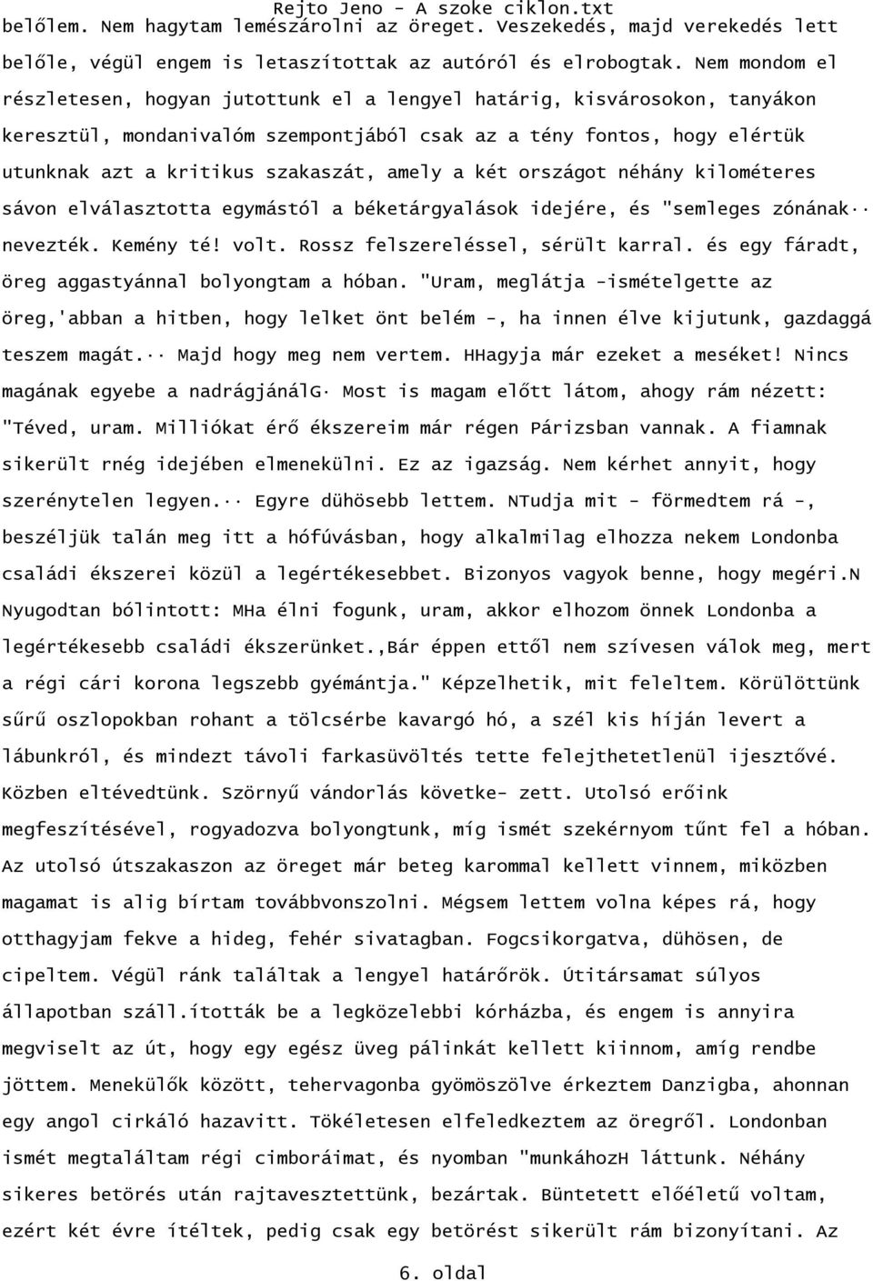 amely a két országot néhány kilométeres sávon elválasztotta egymástól a béketárgyalások idejére, és "semleges zónának nevezték. Kemény té! volt. Rossz felszereléssel, sérült karral.