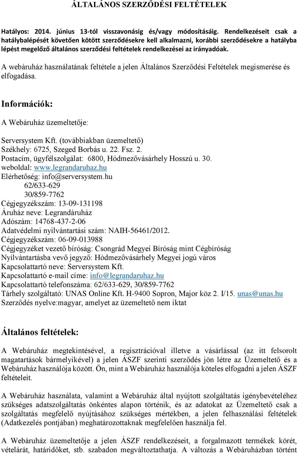 A webáruház használatának feltétele a jelen Általános Szerződési Feltételek megismerése és elfogadása. Információk: A Webáruház üzemeltetője: Serversystem Kft.