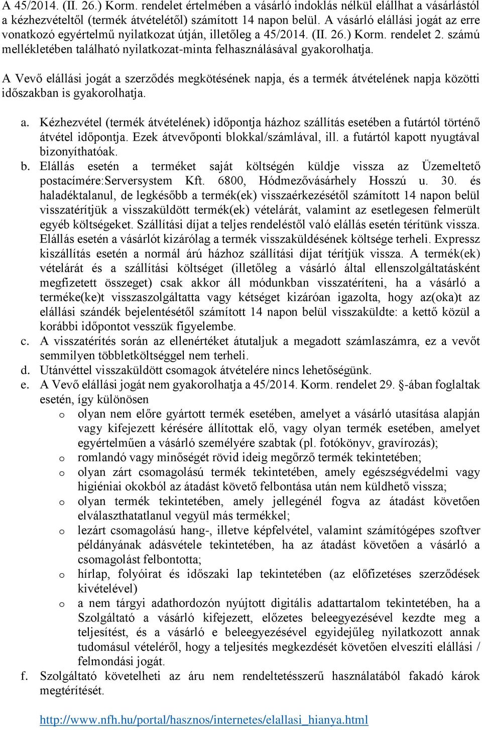 számú mellékletében található nyilatkozat-minta felhasználásával gyakorolhatja. A Vevő elállási jogát a szerződés megkötésének napja, és a termék átvételének napja közötti időszakban is gyakorolhatja.