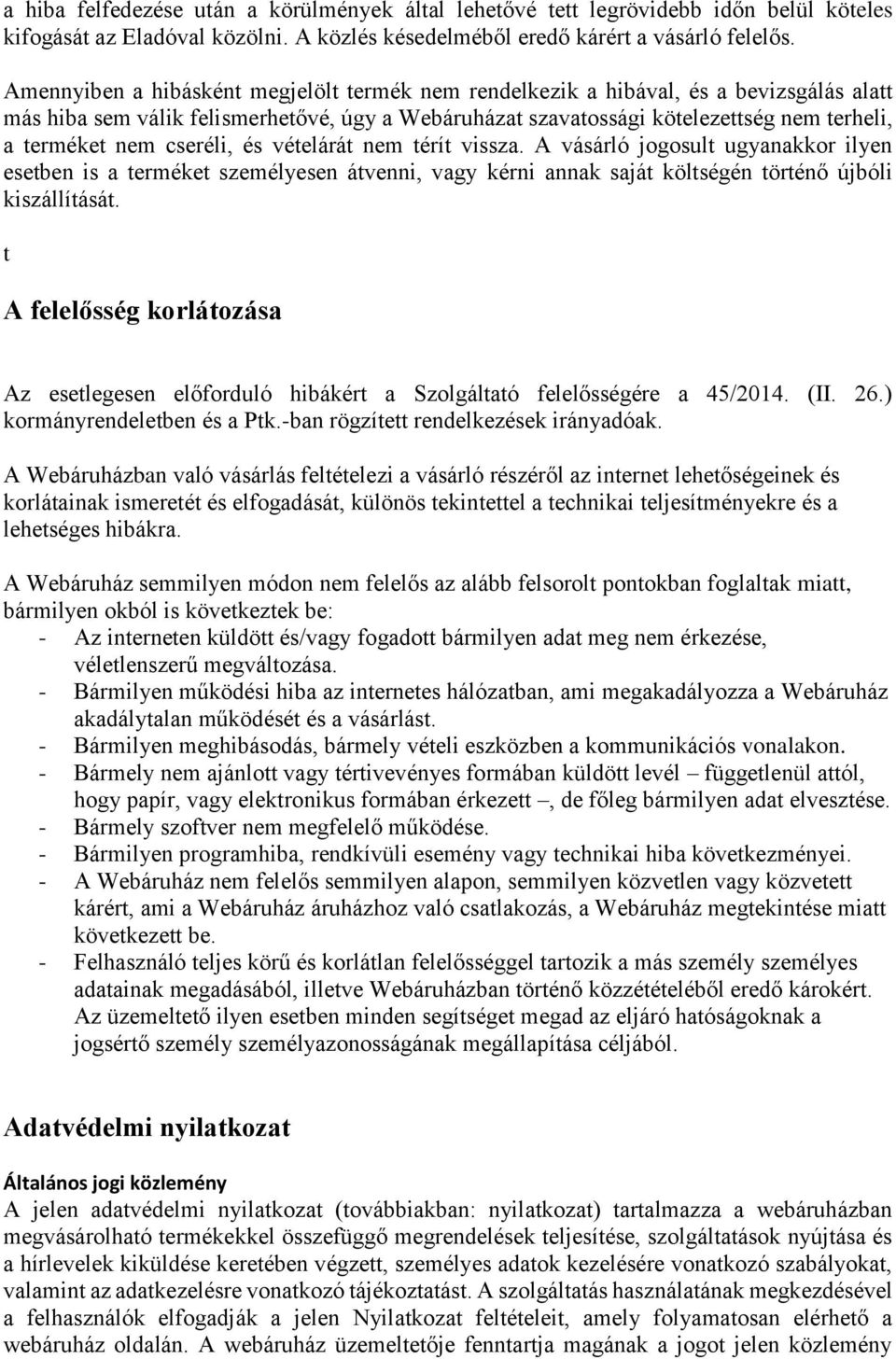 cseréli, és vételárát nem térít vissza. A vásárló jogosult ugyanakkor ilyen esetben is a terméket személyesen átvenni, vagy kérni annak saját költségén történő újbóli kiszállítását.