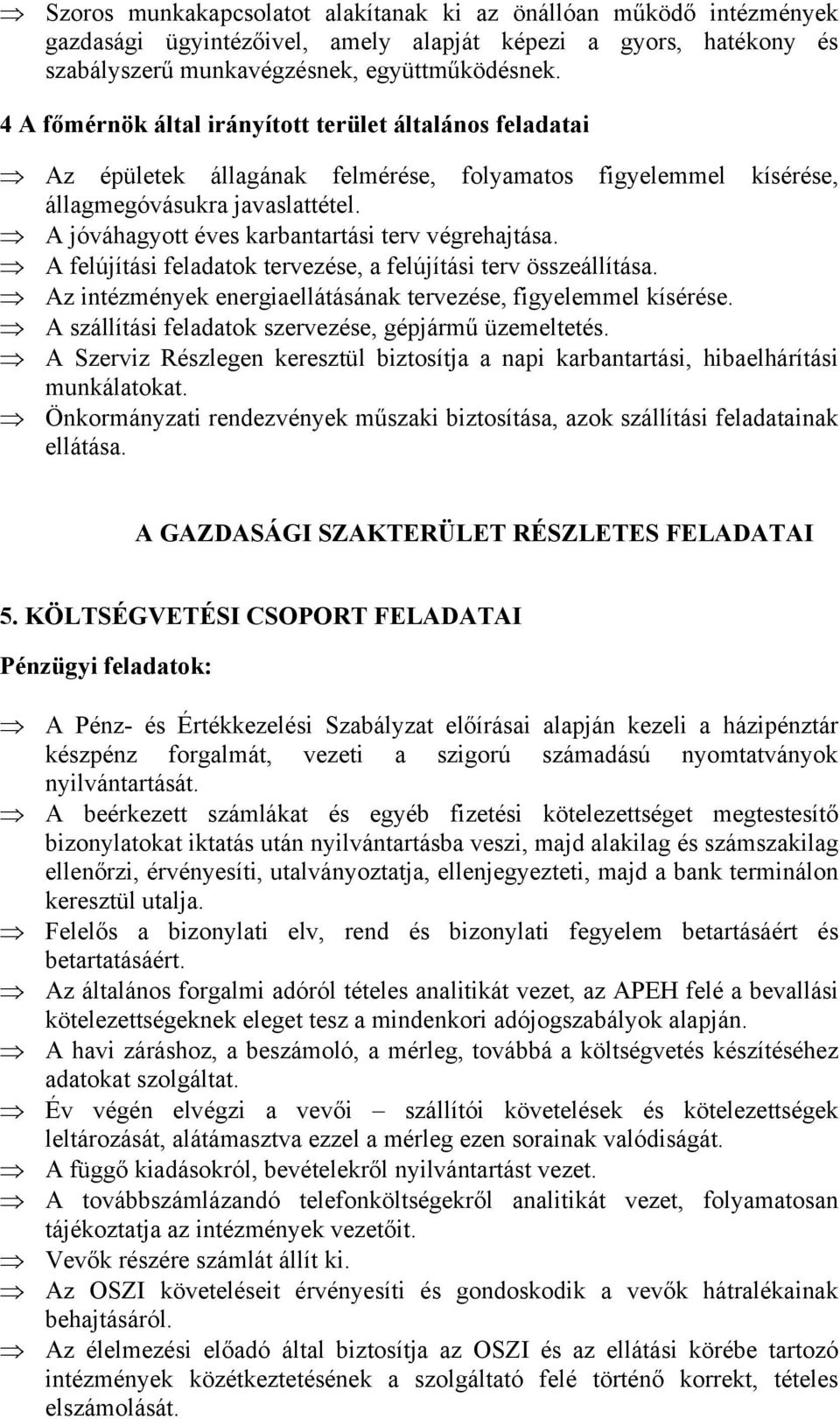 A jóváhagyott éves karbantartási terv végrehajtása. A felújítási feladatok tervezése, a felújítási terv összeállítása. Az intézmények energiaellátásának tervezése, figyelemmel kísérése.