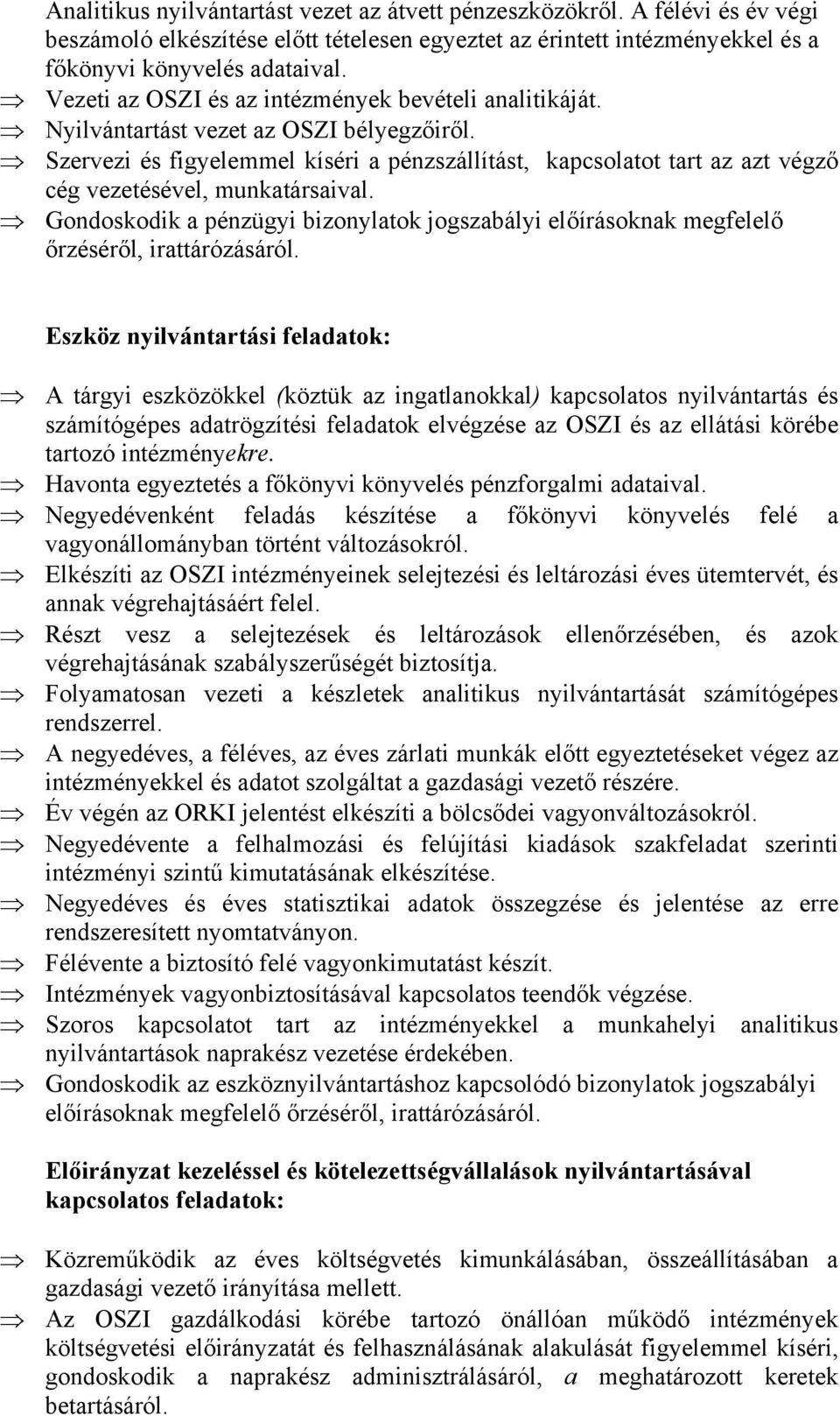 Szervezi és figyelemmel kíséri a pénzszállítást, kapcsolatot tart az azt végző cég vezetésével, munkatársaival.