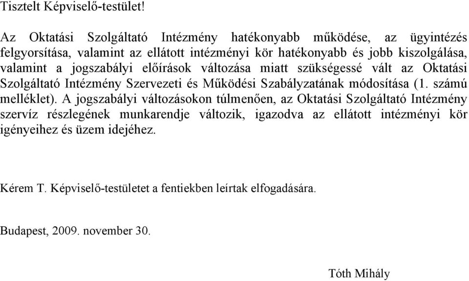 valamint a jogszabályi előírások változása miatt szükségessé vált az Oktatási Szolgáltató Intézmény Szervezeti és Működési Szabályzatának módosítása (1.