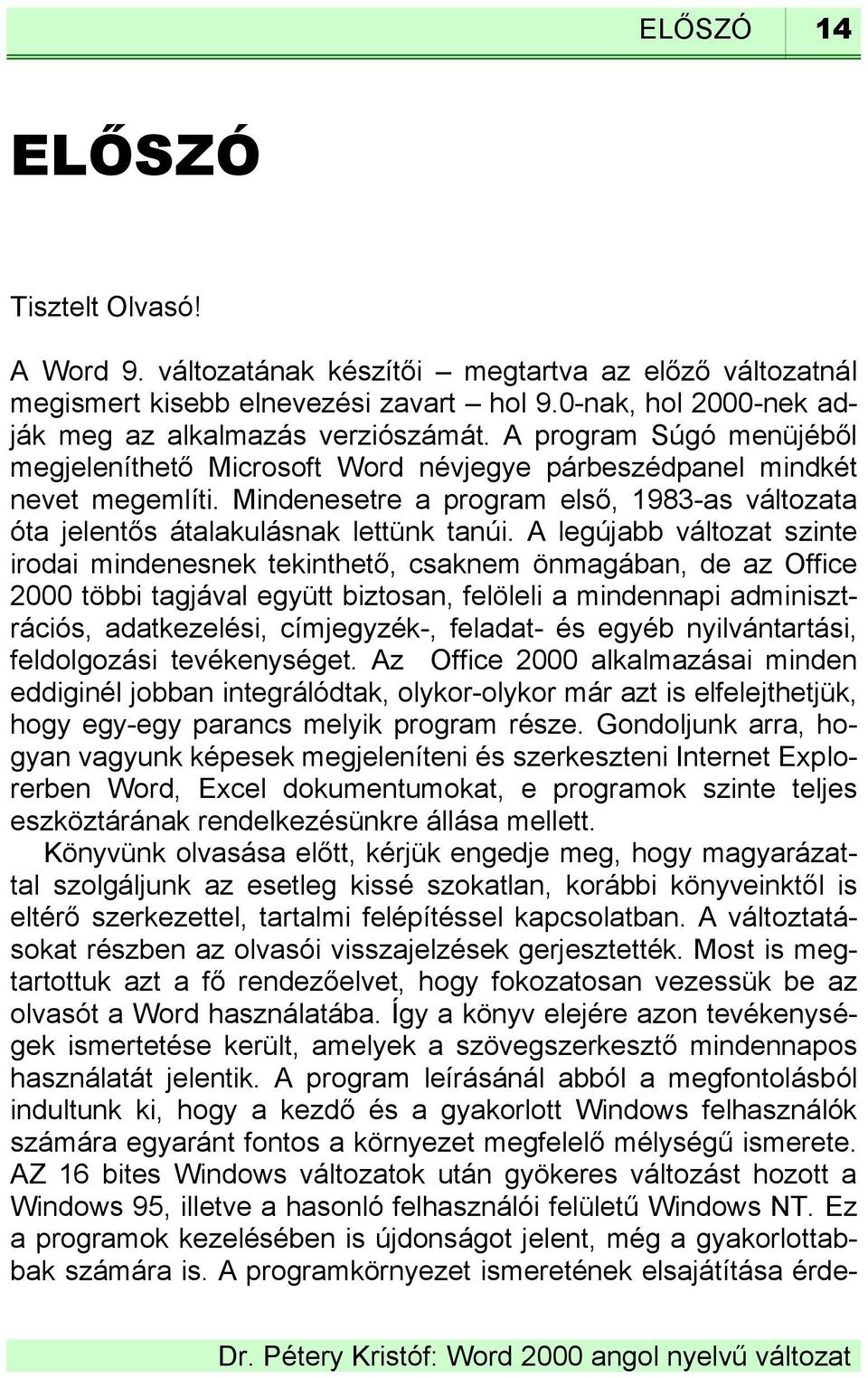 A legújabb változat szinte irodai mindenesnek tekinthető, csaknem önmagában, de az Office 2000 többi tagjával együtt biztosan, felöleli a mindennapi adminisztrációs, adatkezelési, címjegyzék-,