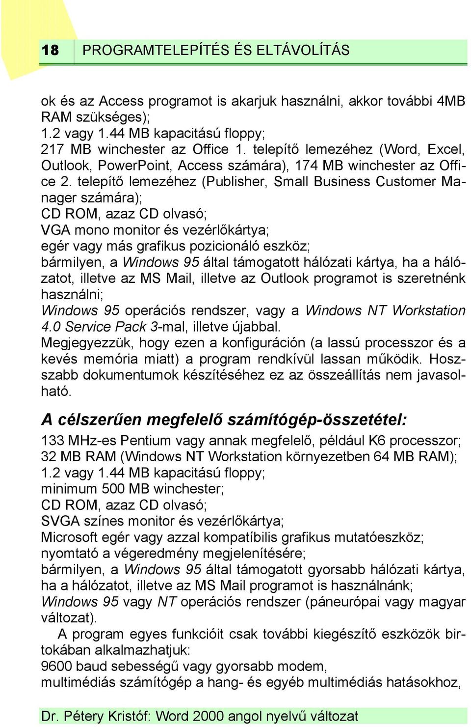 telepítő lemezéhez (Publisher, Small Business Customer Manager számára); CD ROM, azaz CD olvasó; VGA mono monitor és vezérlőkártya; egér vagy más grafikus pozicionáló eszköz; bármilyen, a Windows 95