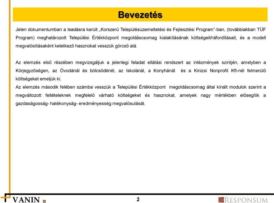 Az elemzés első részében megvizsgáljuk a jelenlegi feladat ellátási rendszert az intézmények szintjén, amelyben a Körjegyzőségen, az Óvodánál és bölcsődénél, az Iskolánál, a Konyhánál és a Kinizsi