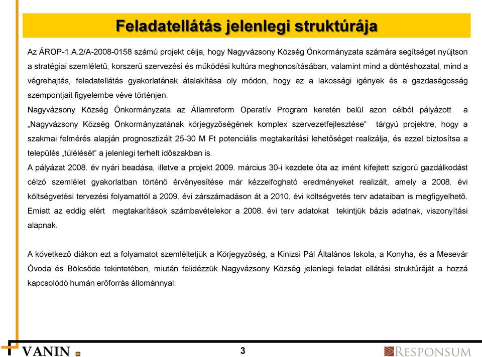 2/A-2008-0158 számú projekt célja, hogy Nagyvázsony Község Önkormányzata számára segítséget nyújtson a stratégiai szemléletű, korszerű szervezési és működési kultúra meghonosításában, valamint mind a