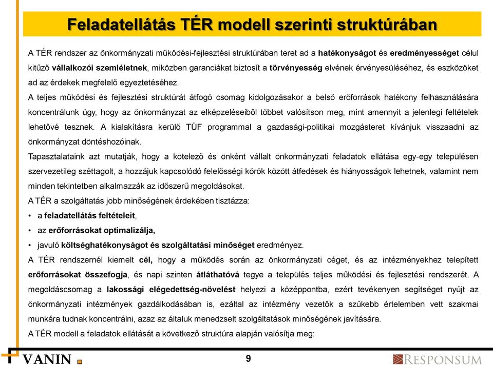 A teljes működési és fejlesztési struktúrát átfogó csomag kidolgozásakor a belső erőforrások hatékony felhasználására koncentrálunk úgy, hogy az önkormányzat az elképzeléseiből többet valósítson meg,