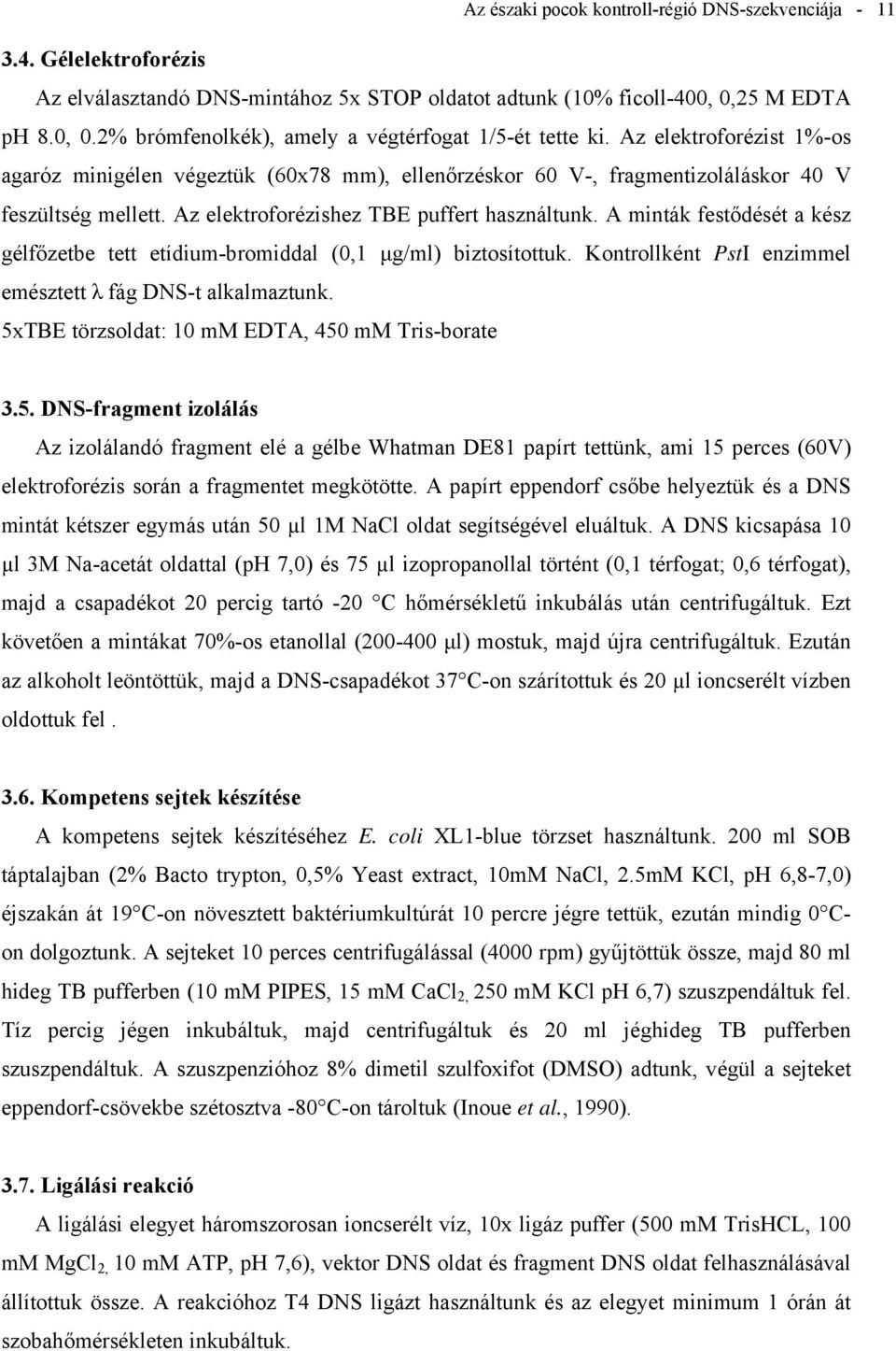 Az elektroforézist 1%-os agaróz minigélen végeztük (60x78 mm), ellenőrzéskor 60 V-, fragmentizoláláskor 40 V feszültség mellett. Az elektroforézishez TBE puffert használtunk.