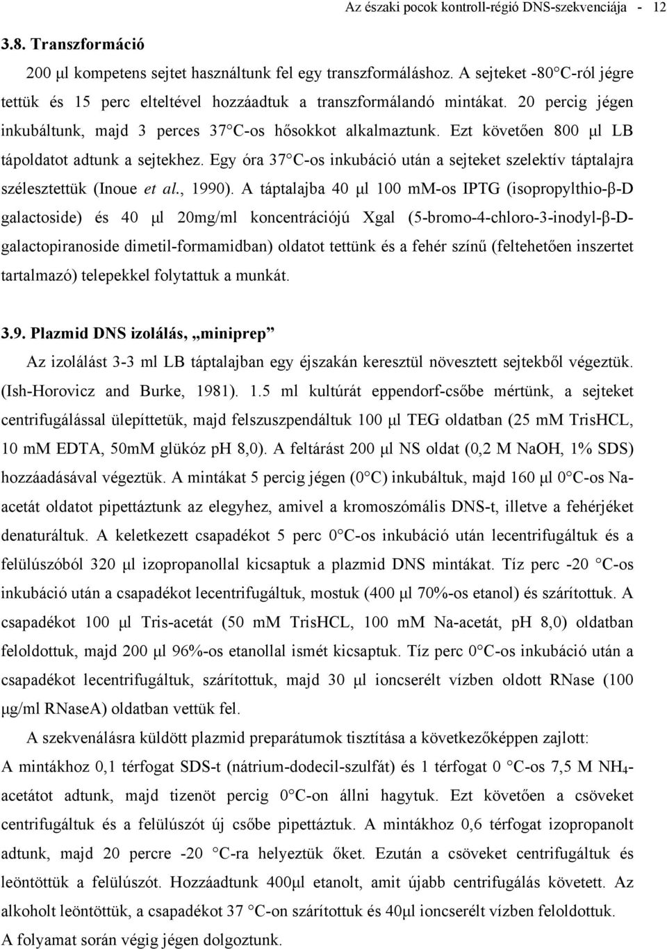 Ezt követően 800 µl LB tápoldatot adtunk a sejtekhez. Egy óra 37 C-os inkubáció után a sejteket szelektív táptalajra szélesztettük (Inoue et al., 1990).