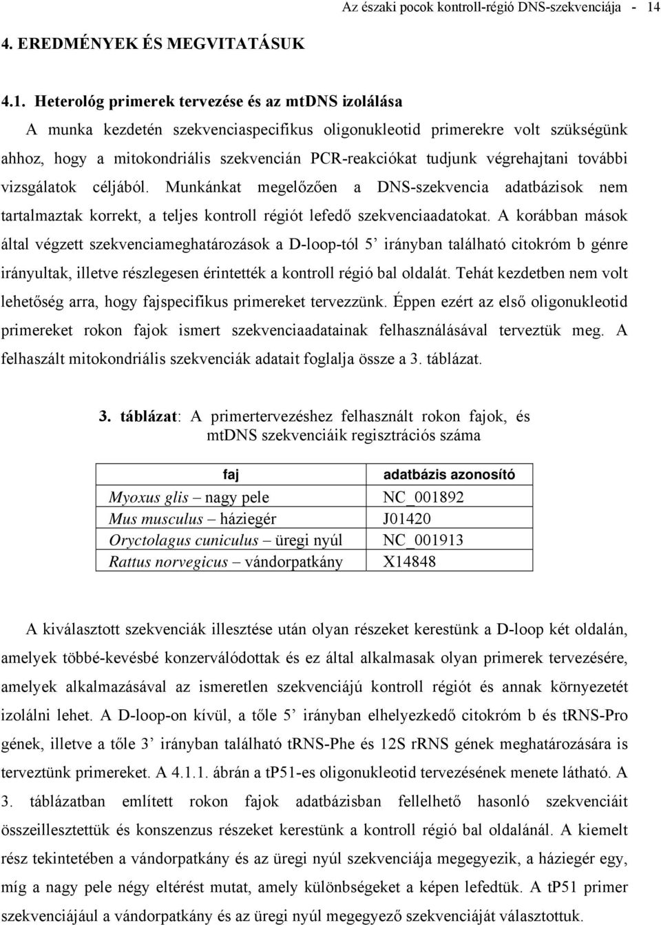 Heterológ primerek tervezése és az mtdns izolálása A munka kezdetén szekvenciaspecifikus oligonukleotid primerekre volt szükségünk ahhoz, hogy a mitokondriális szekvencián PCR-reakciókat tudjunk