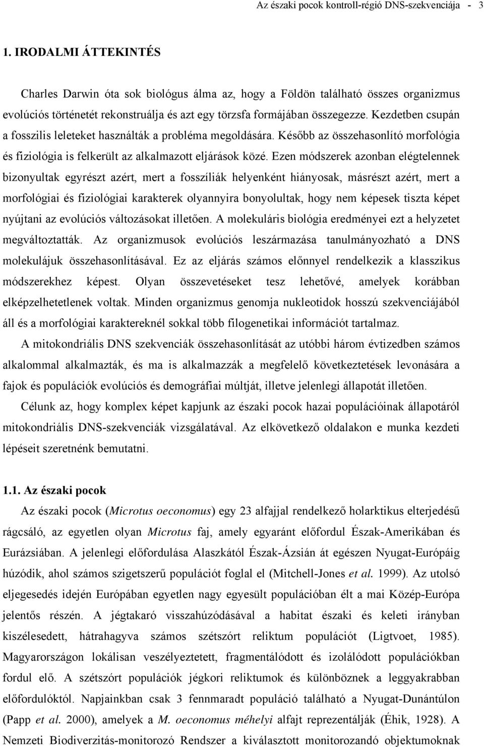 Kezdetben csupán a fosszilis leleteket használták a probléma megoldására. Később az összehasonlító morfológia és fiziológia is felkerült az alkalmazott eljárások közé.