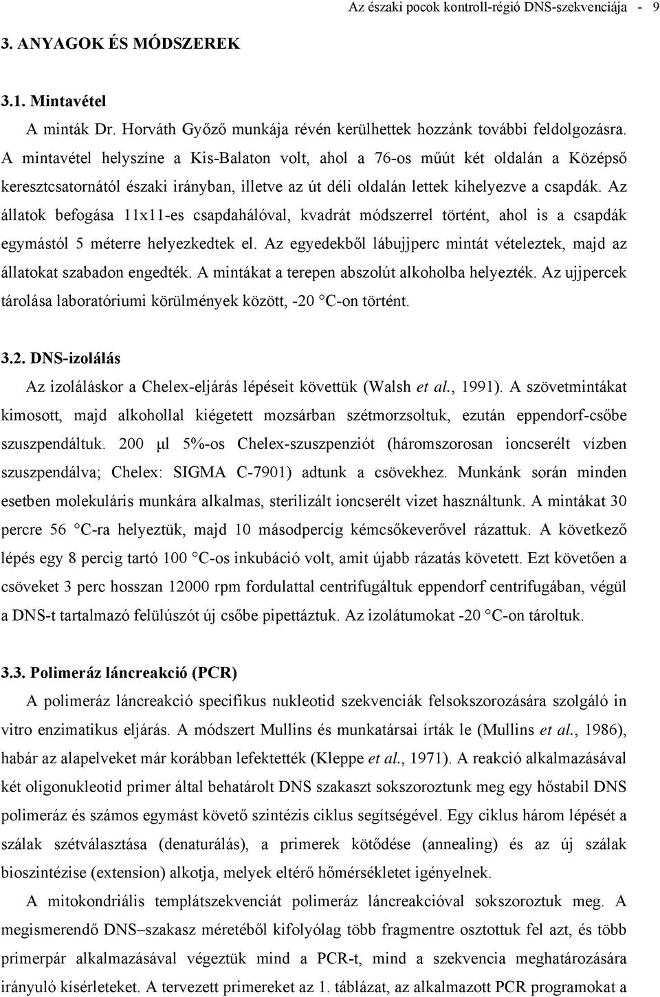 Az állatok befogása 11x11-es csapdahálóval, kvadrát módszerrel történt, ahol is a csapdák egymástól 5 méterre helyezkedtek el.