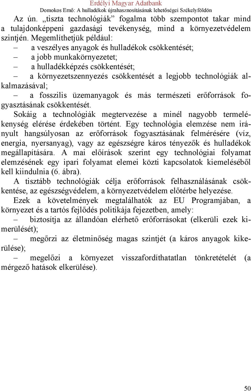 alkalmazásával; a fosszilis üzemanyagok és más természeti erőforrások fogyasztásának csökkentését. Sokáig a technológiák megtervezése a minél nagyobb termelékenység elérése érdekében történt.