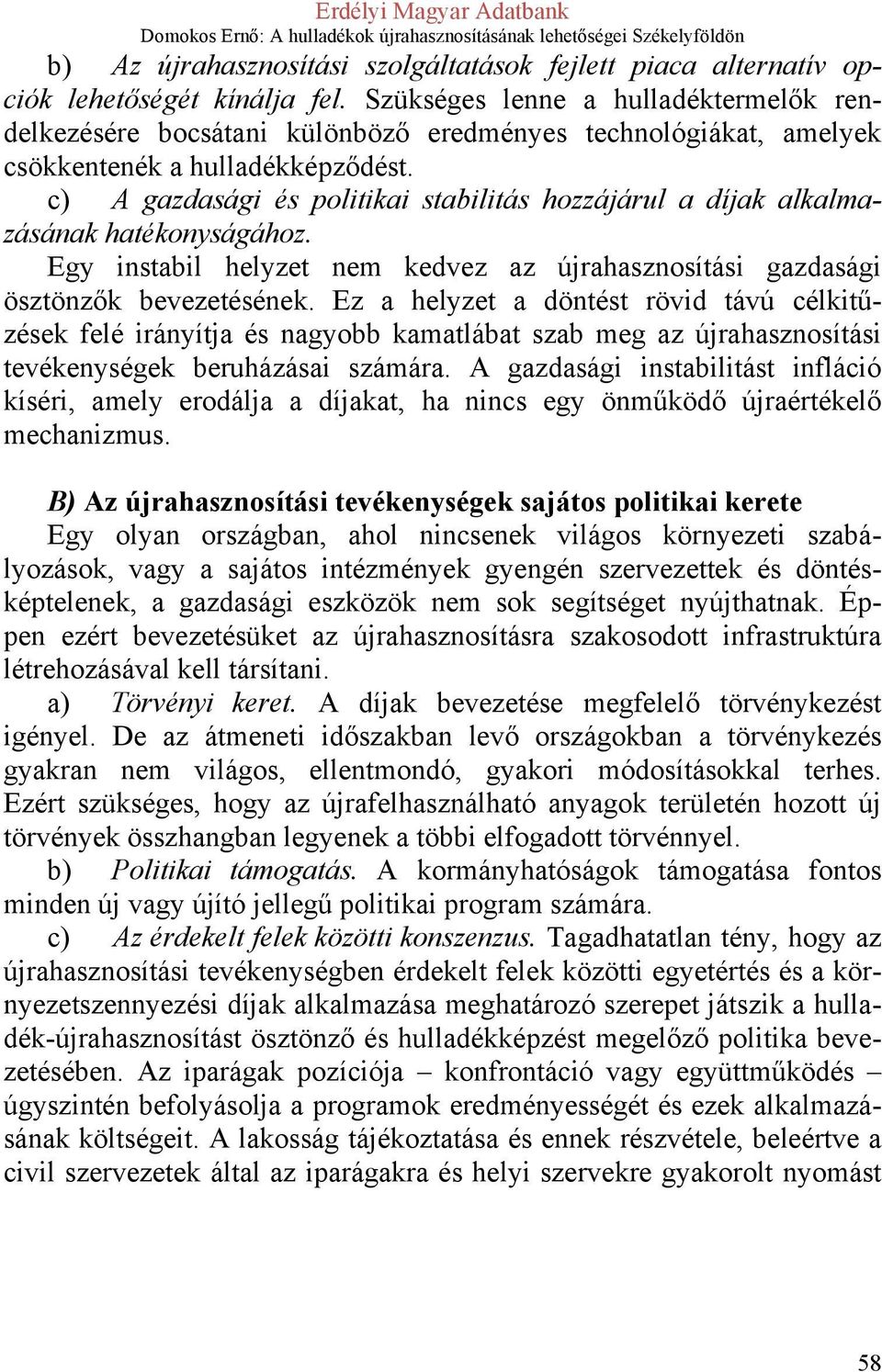 c) A gazdasági és politikai stabilitás hozzájárul a díjak alkalmazásának hatékonyságához. Egy instabil helyzet nem kedvez az újrahasznosítási gazdasági ösztönzők bevezetésének.