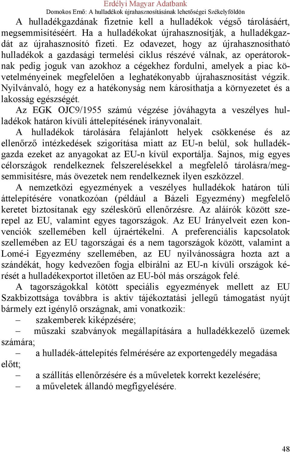 megfelelően a leghatékonyabb újrahasznosítást végzik. Nyilvánvaló, hogy ez a hatékonyság nem károsíthatja a környezetet és a lakosság egészségét.