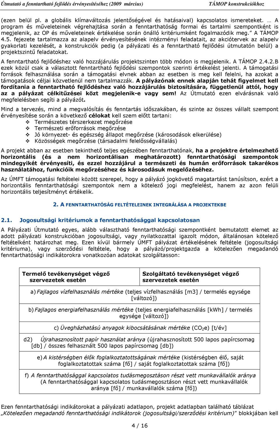 fejezete tartalmazza az alapelv érvényesítésének intézményi feladatait, az akciótervek az alapelv gyakorlati kezelését, a konstrukciók pedig (a pályázati és a fenntartható fejlıdési útmutatón belül)