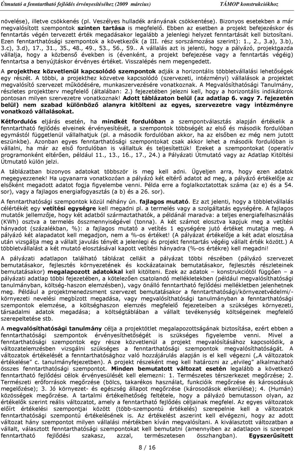 Ezen fenntarthatósági szempontok a következık (a III. rész sorszámozása szerint): 1., 2., 3.a), 3.b), 3.c), 3.d), 17., 31., 35., 48., 49., 53., 56., 59.