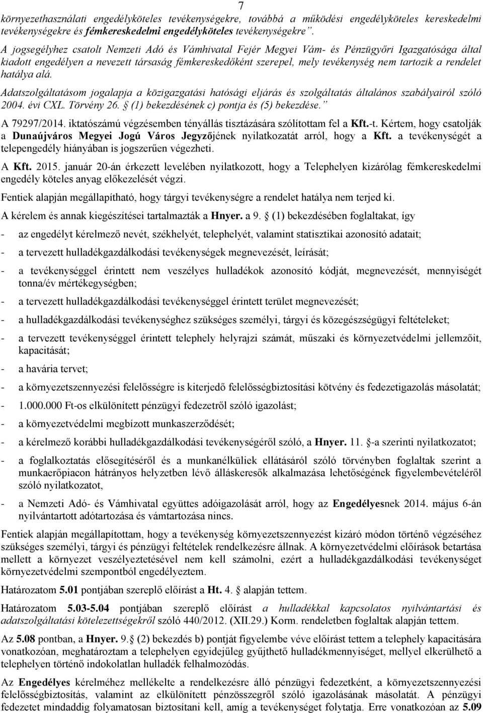 rendelet hatálya alá. Adatszolgáltatásom jogalapja a közigazgatási hatósági eljárás és szolgáltatás általános szabályairól szóló 2004. évi CXL. Törvény 26. (1) bekezdésének c) pontja és (5) bekezdése.